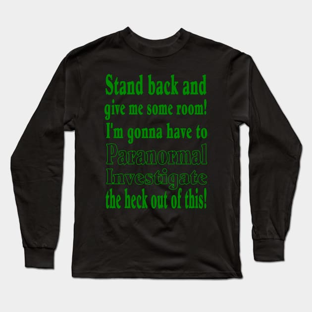 Stand back...Paranormal Investigate Long Sleeve T-Shirt by J. Rufus T-Shirtery